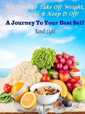 It's Time To Take Off Weight, Feel Great & Keep It Off! by Randi Light