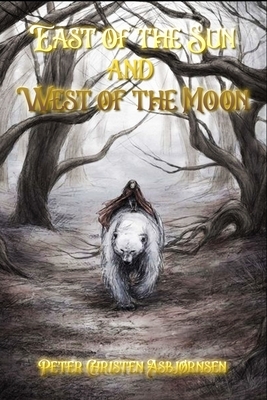 East of the Sun and West of the Moon: New Illustrated All Book by Peter Christen Asbjørnsen