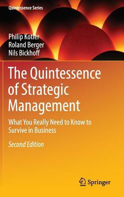 The Quintessence of Strategic Management: What You Really Need to Know to Survive in Business by Philip Kotler, Roland Berger, Nils Bickhoff