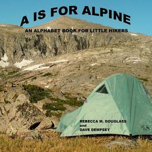 A Is For Alpine: An Alphabet Book for Little Hikers by Rebecca M. Douglass