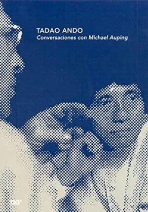 Tadao Ando - Conversaciones Con Michael Auping by Tadao Andō