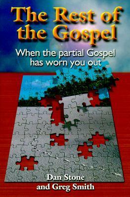 The Rest of the Gospel: When the Partial Gospel Has Worn You Out by Dan Stone, Sally Rackets, Greg Smith