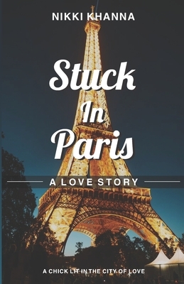 Stuck in Paris: A Love Story by Nikki Khanna