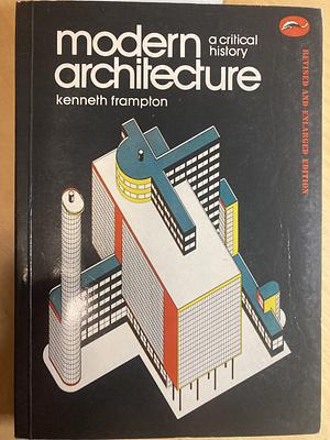 Modern Architecture a critical history  by Kenneth Frampton