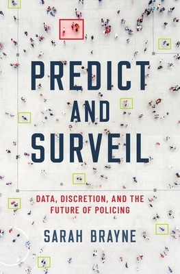 Policing Data: Surveillance and Prediction in the Age of Big Data by Sarah Brayne