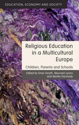 Religious Education in a Multicultural Europe: Children, Parents and Schools by Emer Smyth, Merike Darmody, Maureen Lyons