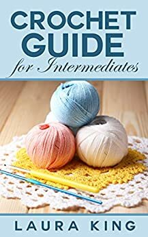 Crochet Guide For Intermediates by Laura King