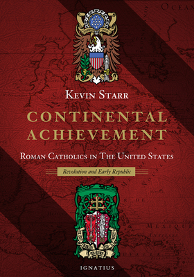 Continental Achievement, Volume 2: Roman Catholics in the United States-- Revolution and the Early Republic by Kevin Starr