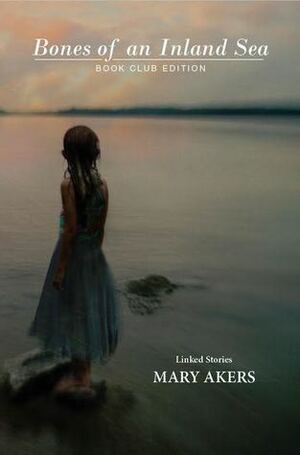 Bones of an Inland Sea: Book Club Edition by Mary Akers