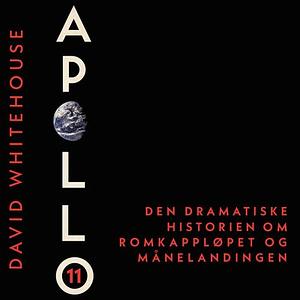 Apollo 11 - den dramatiske historien om romkappløpet og månelandingen by David Whitehouse