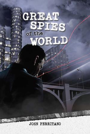 Great Spies of the World by John Perritano