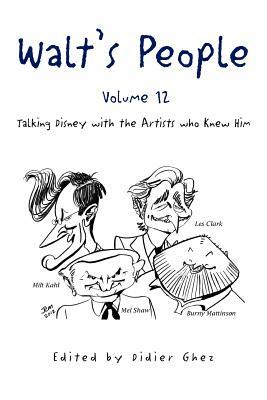 Walt's People - Volume 12: Talking Disney with the Artists Who Knew Him by Didier Ghez