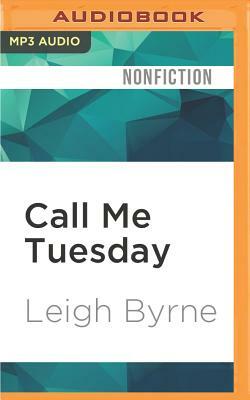 Call Me Tuesday: Based on a True Story by Leigh Byrne