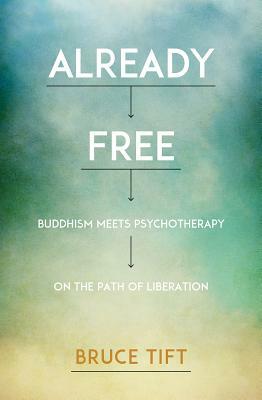 Already Free: Buddhism Meets Psychotherapy on the Path of Liberation by Bruce Tift