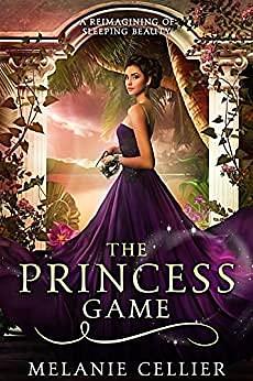 The Princess Game: a Reimagining of Sleeping Beauty by Melanie Cellier, Melanie Cellier