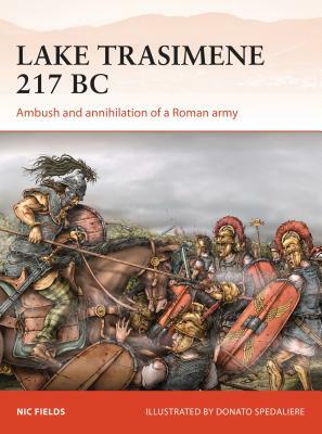 Lake Trasimene 217 BC: Ambush and Annihilation of a Roman Army by Nic Fields