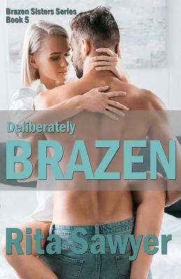 Deliberately Brazen: Brazen Sister Series by Rita Sawyer