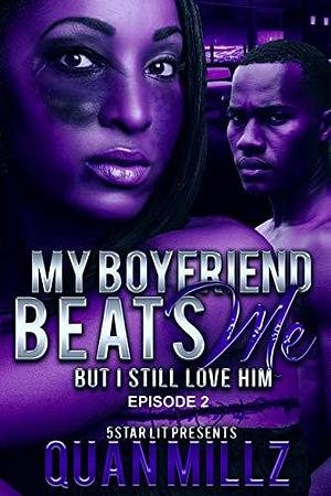 My Boyfriend Beats Me But I Still Love Him: Episode 2 by Quan Millz, Quan Millz