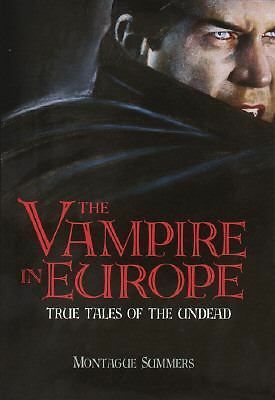 The Vampire in Europe: True Tales of the Undead by Montague Summers
