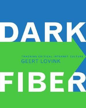 Dark Fiber: Tracking Critical Internet Culture by Geert Lovink