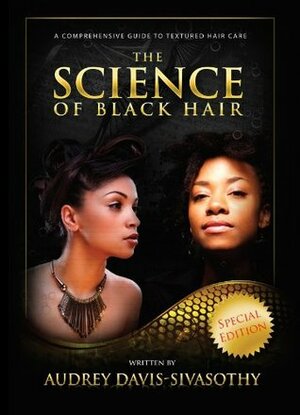 The Science of Black Hair: A Comprehensive Guide to Textured Hair Care by Audrey Davis-Sivasothy