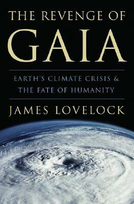 The Revenge of Gaia: Why the Earth is Fighting Back and How We Can Still Save Humanity by James E. Lovelock