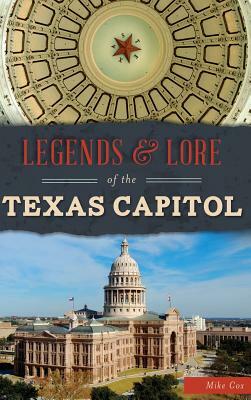 Legends & Lore of the Texas Capitol by Mike Cox