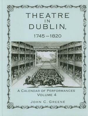 Theatre in Dublin, 1745-1820: A Calendar of Performances by John C. Greene