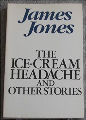 The Ice-Cream Headache & Other Stories by James Jones