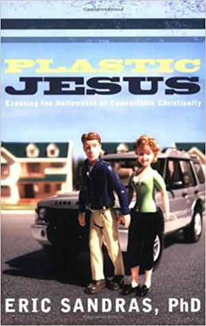 Plastic Jesus: Exposing the Hollowness of Comfortable Christianity by Eric Sandras