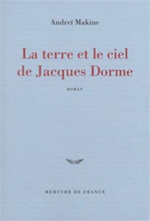 La Terre et le ciel de Jacques Dorme by Andreï Makine
