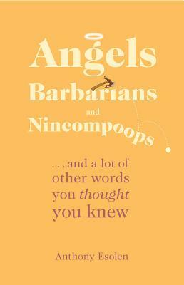 Angels, Barbarians, and Nincompoops by Anthony Esolen