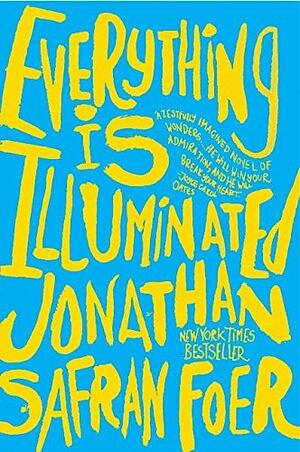 Everything Is Illuminated: A Novel by Jonathan Safran Foer