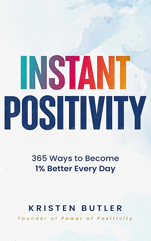 Instant Positivity: 365 Ways to Become 1% Better Every Day by Kristen Butler