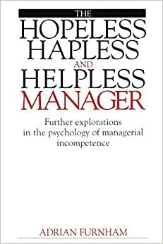 The Hopeless, Hapless and Helpless Manager: Further Explorations in the Psychology of Managerial Incompetence by Adrian Furnham