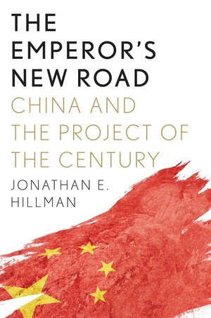The Emperor's New Road: How China's New Silk Road Is Remaking the World by Jonathan Hillman