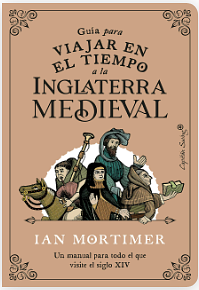 Guía para viajar en el tiempo a la Inglaterra medieval: Un manual para todo el que visite el siglo XIV by Ian Mortimer