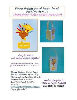 Flower Baskets Out of Paper for All Occasions Book 16: Thanksgiving Turkey Pilgrim Basket PaperCraft by Carol Lee Brunk