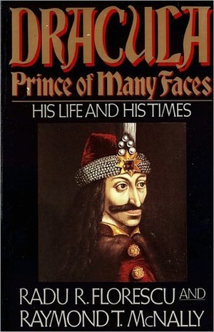 Dracula, Prince of Many Faces: His Life and His Times by Raymond T. McNally, Radu Florescu