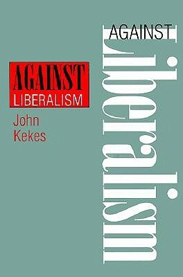 Against Liberalism by John Kekes