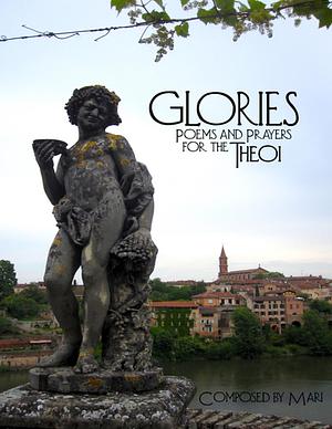 Glories: Poems and Prayers for the Theoi by Mari