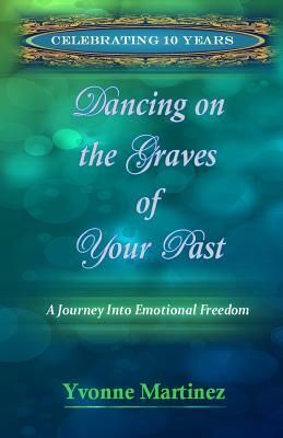 Dancing on the Graves of Your Past by Yvonne Martinez