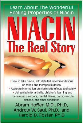 Niacin: The Real Story: Learn about the Wonderful Healing Properties of Niacin by Abram Hoffer, Andrew W. Saul, Harold D. Foster