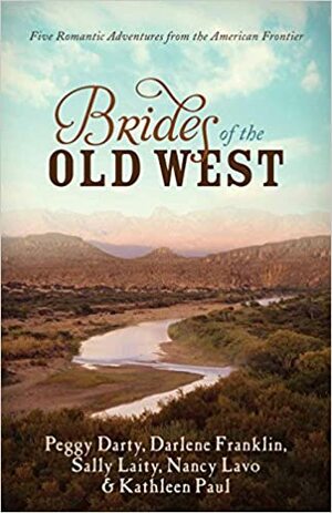 Brides of the Old West: Five Romantic Adventures from the American Frontier by Donita Kathleen Paul, Nancy Lavo, Sally Laity, Darlene Franklin, Peggy Darty