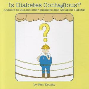 Is Diabetes Contagious?: Answers to This and Other Questions Kids Ask about Diabetes by Vern Kousky