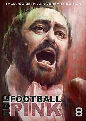The Football Pink: Issue 8 - Italia '90 25th anniversary edition by Mark Godfrey