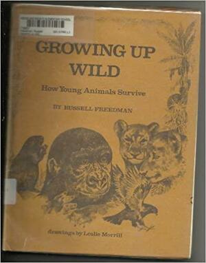 Growing Up Wild: How Young Animals Survive by Russell Freedman