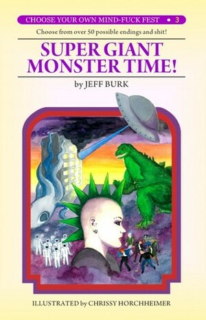 Super Giant Monster Time! (Choose Your Own Mind-Fuck Fest #3) by Jeff Burk