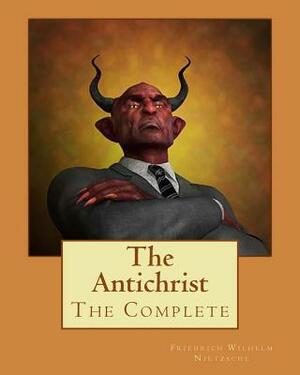 The Antichrist: The Complete by Friedrich Nietzsche