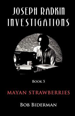 Joseph Radkin Investigations - Book 5: Mayan Strawberries by Bob Biderman